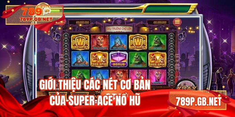 Giới thiệu các nét cơ bản của Super ace nổ hũ