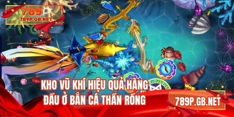Kho vũ khí hiệu quả hàng đầu ở bắn cá thần rồng