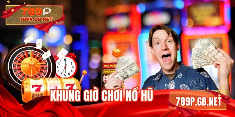 Khung giờ chơi nổ hũ