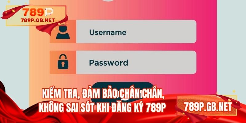 Kiểm tra, đảm bảo chắc chắn, không sai sót khi đăng ký 789P