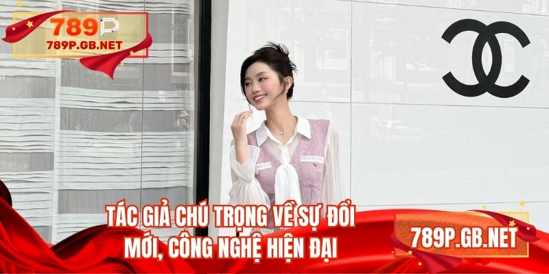Tác giả chú trọng về sự đổi mới, công nghệ hiện đại